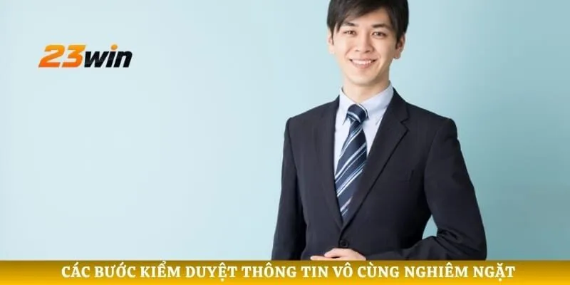 Các bước kiểm duyệt thông tin vô cùng nghiêm ngặt