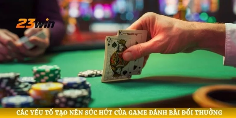 Các yếu tố tạo nên sức hút của game đánh bài đổi thưởng