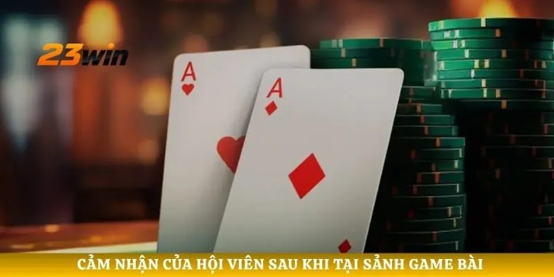 Cảm nhận của hội viên sau khi tại sảnh game bài