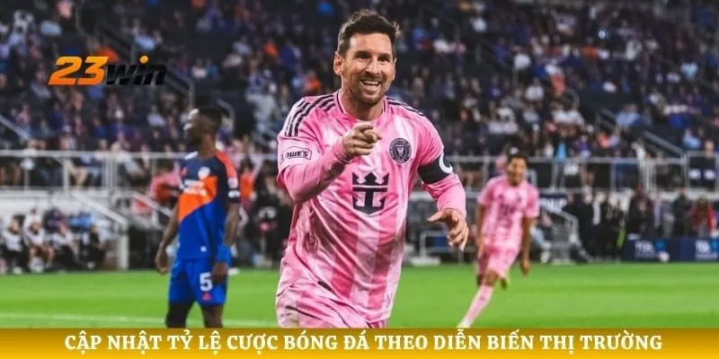 Cập nhật tỷ lệ cược bóng đá theo diễn biến thị trường