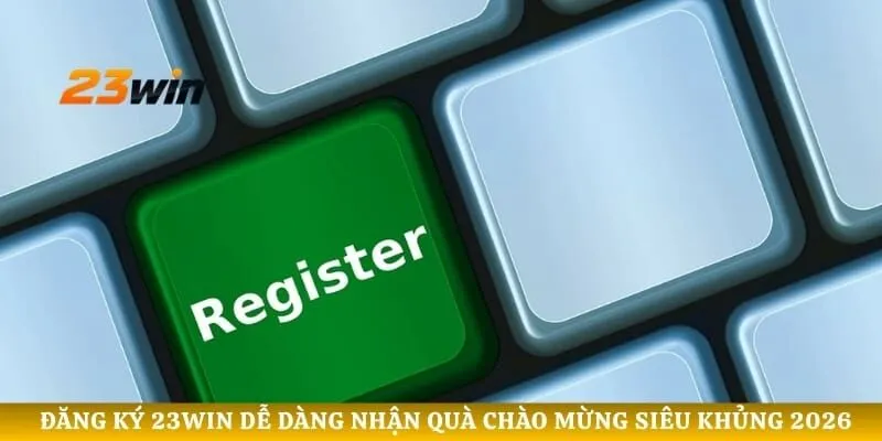 Đăng Ký 23WIN Dễ Dàng Nhận Quà Chào Mừng Siêu Khủng 2026