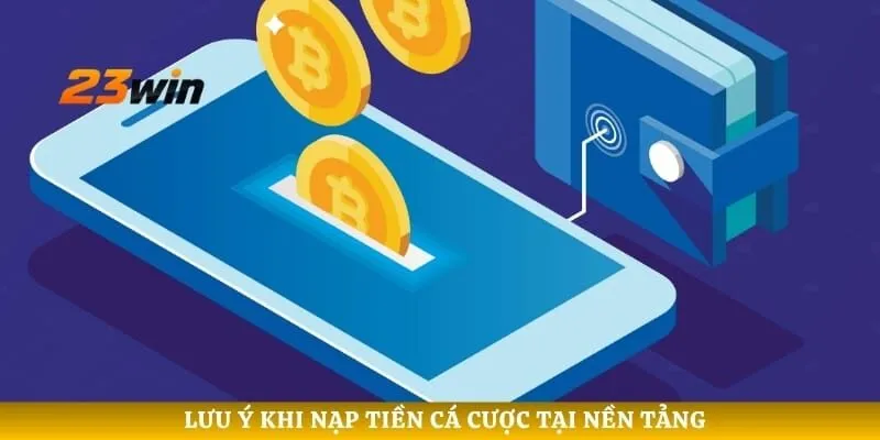 Lưu ý khi nạp tiền cá cược tại nền tảng