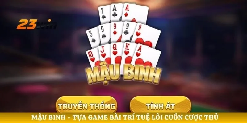 Mậu Binh - Tựa Game Bài Trí Tuệ Lôi Cuốn Cược Thủ 