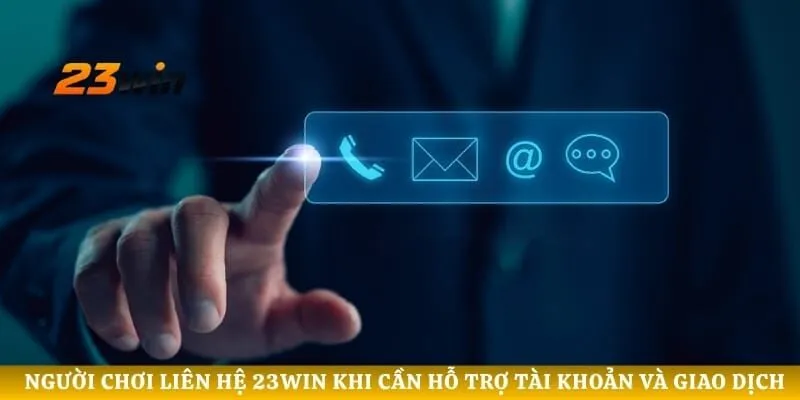 Người chơi liên hệ 23WIN khi cần hỗ trợ tài khoản và giao dịch